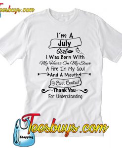 I'm July Girl I Was Born With My Heart On My Sleeve T Shirt Ez025