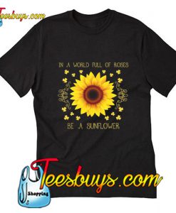 In a world full of roses be a sunflower T-Shirt Pj