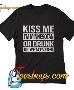 Kiss me I'm Minnesotan or drunk or whatever T-Shirt Pj