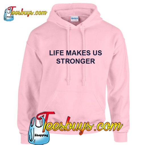 Life Makes Us Stronger Hoodie Pj