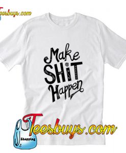 Make Shit Happen T-Shirt Pj