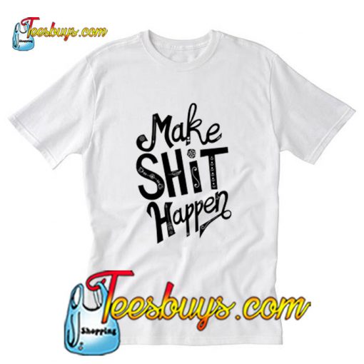 Make Shit Happen T-Shirt Pj