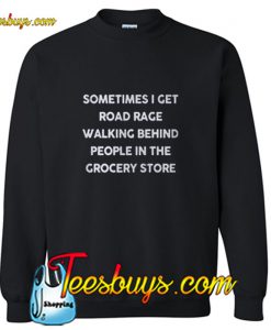 Sometimes I get road rage walking behind people Sweatshirt Pj