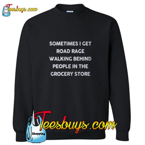 Sometimes I get road rage walking behind people Sweatshirt Pj