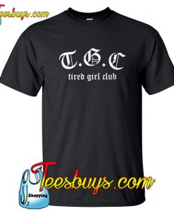 TGC tired girl club T Shirt Ez025