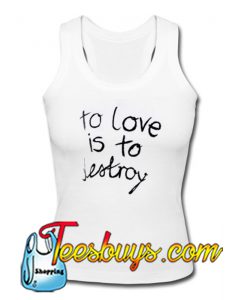 To Love is To Destroy Tanktop Ez025