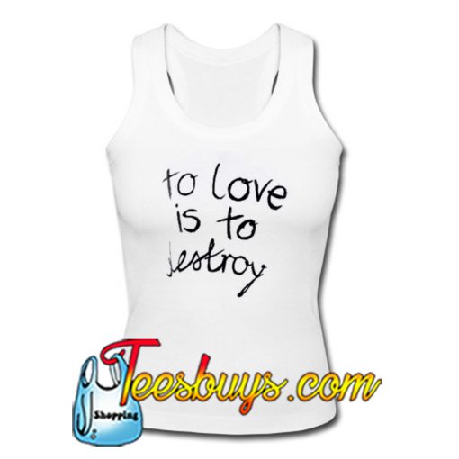 To Love is To Destroy Tanktop Ez025