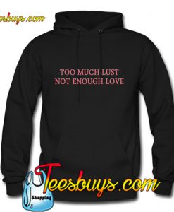 Too Much Lust Not Enough Love Hoodie Pj