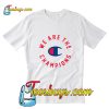 We Are The Champion T-Shirt Pj