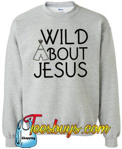 Wild About Jesus Sweatshirt Ez025