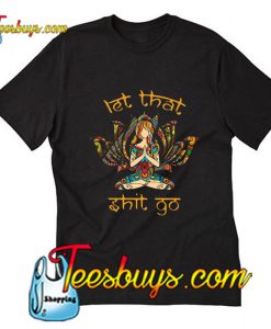 Yoga girl let that shit go T-Shirt Pj