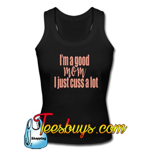 i'M a Good Mom I Just A Lot Tanktop Ez025