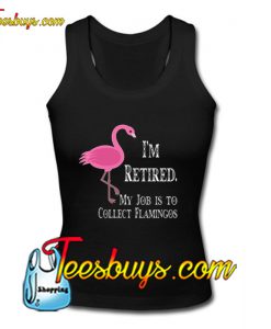i'm retired my job to collect flamingos Tank Top Pj