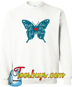 Beautiful Like My Mom Sweatshirt SL