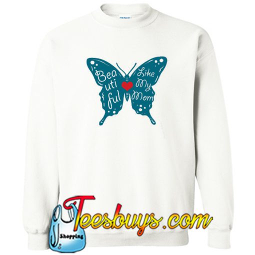 Beautiful Like My Mom Sweatshirt SL