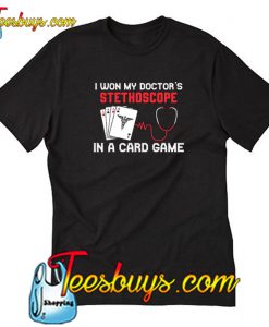 Cards I won my doctor’s stethoscope in a card game T-shirt-SL