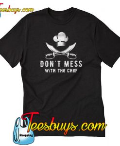 Don’t Mess With The Chef T-Shirt-SL