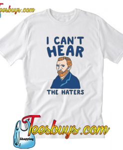 I Can't Hear The Haters T Shirt-SL