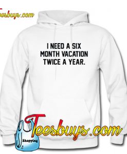 I Need A Six Mont Vacation Twice A Year Hoodie -SL