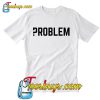 Problem T Shirt-SL