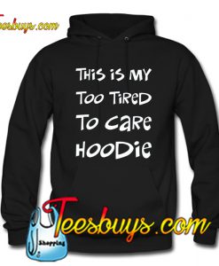 This Is My Too Tired To Care Hoodie SL