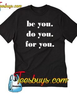 be you do you for you T Shirt -SLbe you do you for you T Shirt -SL