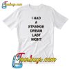 I Had A Strange Dream Last Night T-shirt-SL