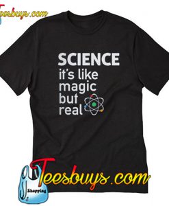 Science It’s Like Magic But Real T-shirt-SL