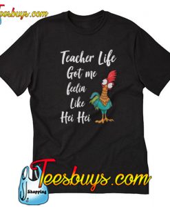 Teacher Life got me feelin like Hei Hei T-Shirt-SL