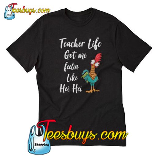 Teacher Life got me feelin like Hei Hei T-Shirt-SL