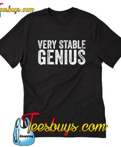 Very Stable Genius T Shirt-SL