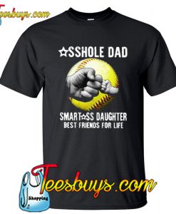 Asshole Dad Smartass Daughter Best Friends for Life T-Shirt NT