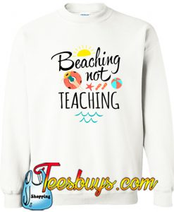 Beaching Not Teaching Sweatshirt NT