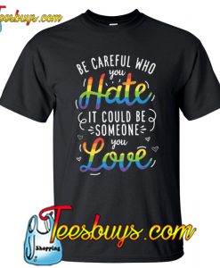 Becareful Who You Hate T-Shirt NT