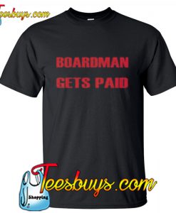 Boardman Gets Paid T-Shirt NT