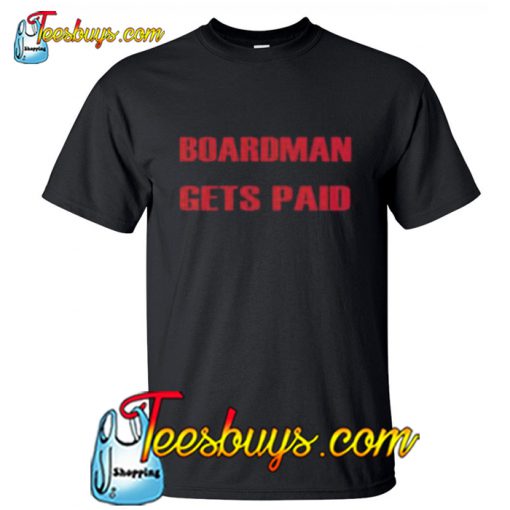 Boardman Gets Paid T-Shirt NT