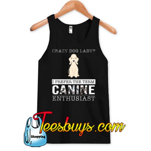 Crazy Bedlington Terrier Puppy Dog Lady I Prefer The Term Canine Enthusiast - Gift For Bedlington Terrier Owner Bedlington Terrier Lover Tank Top NT