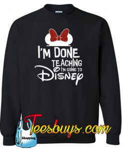 Disney Done Teaching Sweatshirt NT