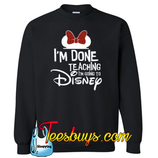 Disney Done Teaching Sweatshirt NT
