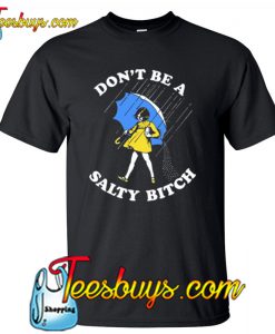 Don’t Be a Salty Bitch T Shirt NT