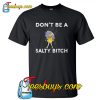 Don’t Be a Salty Bitch T-Shirt NT