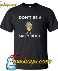 Don’t Be a Salty Bitch T-Shirt NT