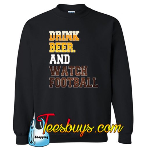 Drink Beer And Watch Football Sweatshirt