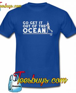 Go Get It Out Of The Ocean T-Shirt NT