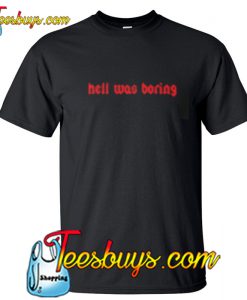 Hell Was Boring T-shirt NT