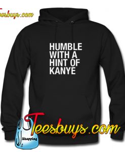 Humble with a Hint of Kanye Hoodie NT