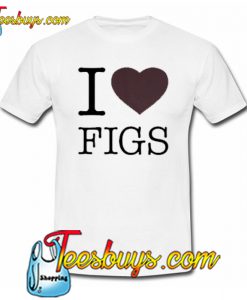 I Love Figs T shirt NT