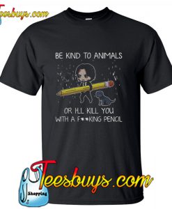 John Wick Be Kind To Animals Or I’ll Kill You With A Fucking Pencil T-Shirt NT