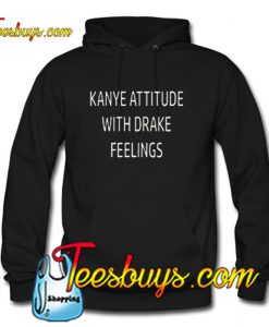 Kanye Attitude With Drake Feelings Hoodie NT
