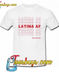 Latina AF Have a Nice Day T-Shirt NT